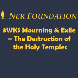 Mourning & Exile –Destruction of the Holy Temples